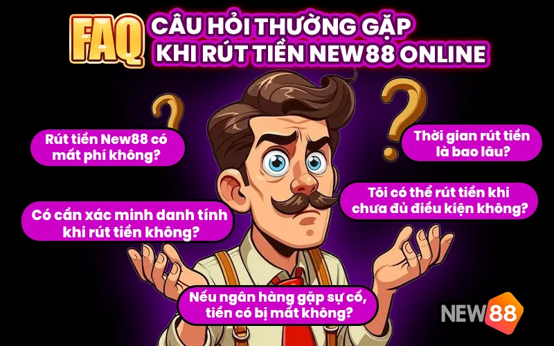 FAQ - Câu hỏi thường gặp khi rút tiền New88