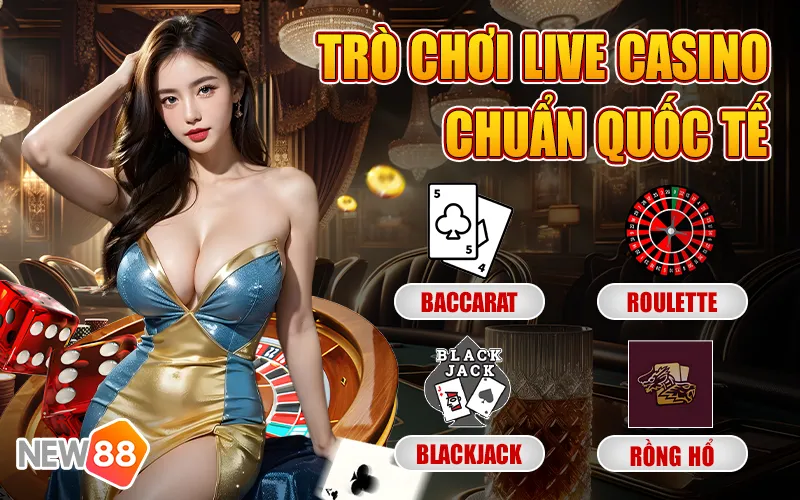 Trò chơi live casino chuẩn quốc tế