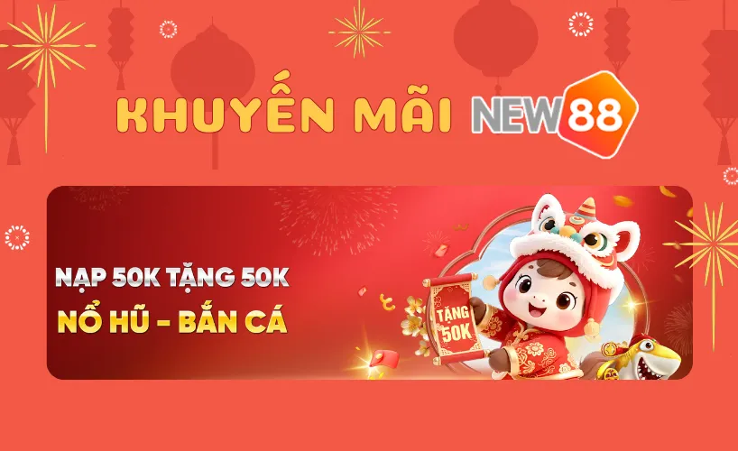 Tổng quan khuyến mãi New88 nạp 50K tặng 50K dịp Tết 2026
